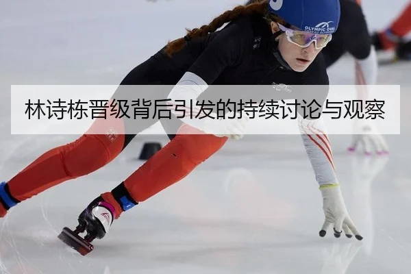 林诗栋晋级背后引发的持续讨论与观察